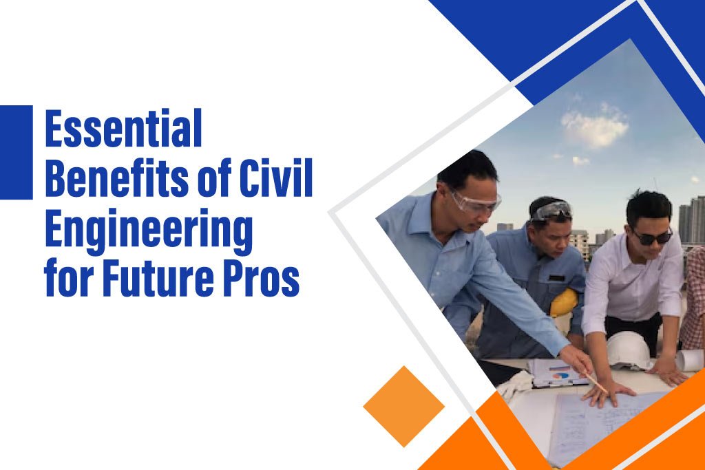 Essential Benefits of Civil Engineering for Future Pros